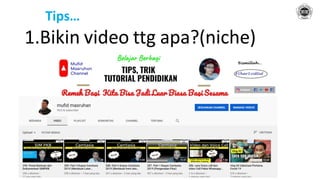 Tips…
1.Bikin video ttg apa?(niche)
 