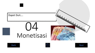 Monetisasi
04
Dapet Duit….
Back Next
 