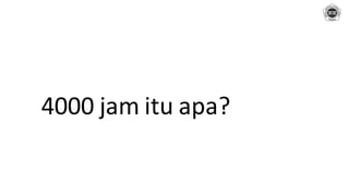 4000 jam itu apa?
 