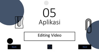 Aplikasi
05
Editing Video
Back Next
 