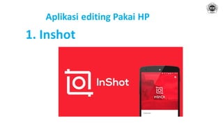 Aplikasi editing Pakai HP
1. Inshot
 