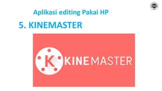Aplikasi editing Pakai HP
5. KINEMASTER
 