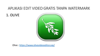 APLIKASI EDIT VIDEO GRATIS TANPA WATERMARK
1. OLIVE
Olive : https://www.olivevideoeditor.org/
 
