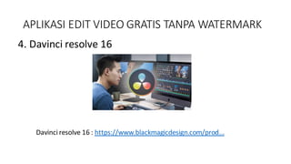 APLIKASI EDIT VIDEO GRATIS TANPA WATERMARK
4. Davinci resolve 16
Davinci resolve 16 : https://www.blackmagicdesign.com/prod...
 