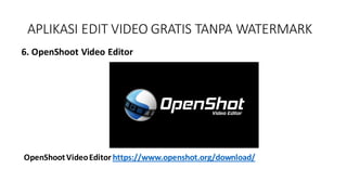 APLIKASI EDIT VIDEO GRATIS TANPA WATERMARK
6. OpenShoot Video Editor
OpenShootVideoEditor https://www.openshot.org/download/
 