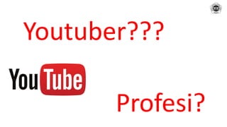 Youtuber???
Profesi?
 