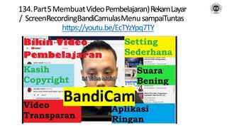 134.Part5MembuatVideoPembelajaran)RekamLayar
/ ScreenRecordingBandiCamulasMenusampaiTuntas
https://youtu.be/EcTYzYpq7TY
BandiCam
 
