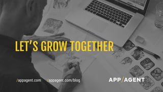 LET’S GROW TOGETHER
/appagent.com /appagent.com/blog
 