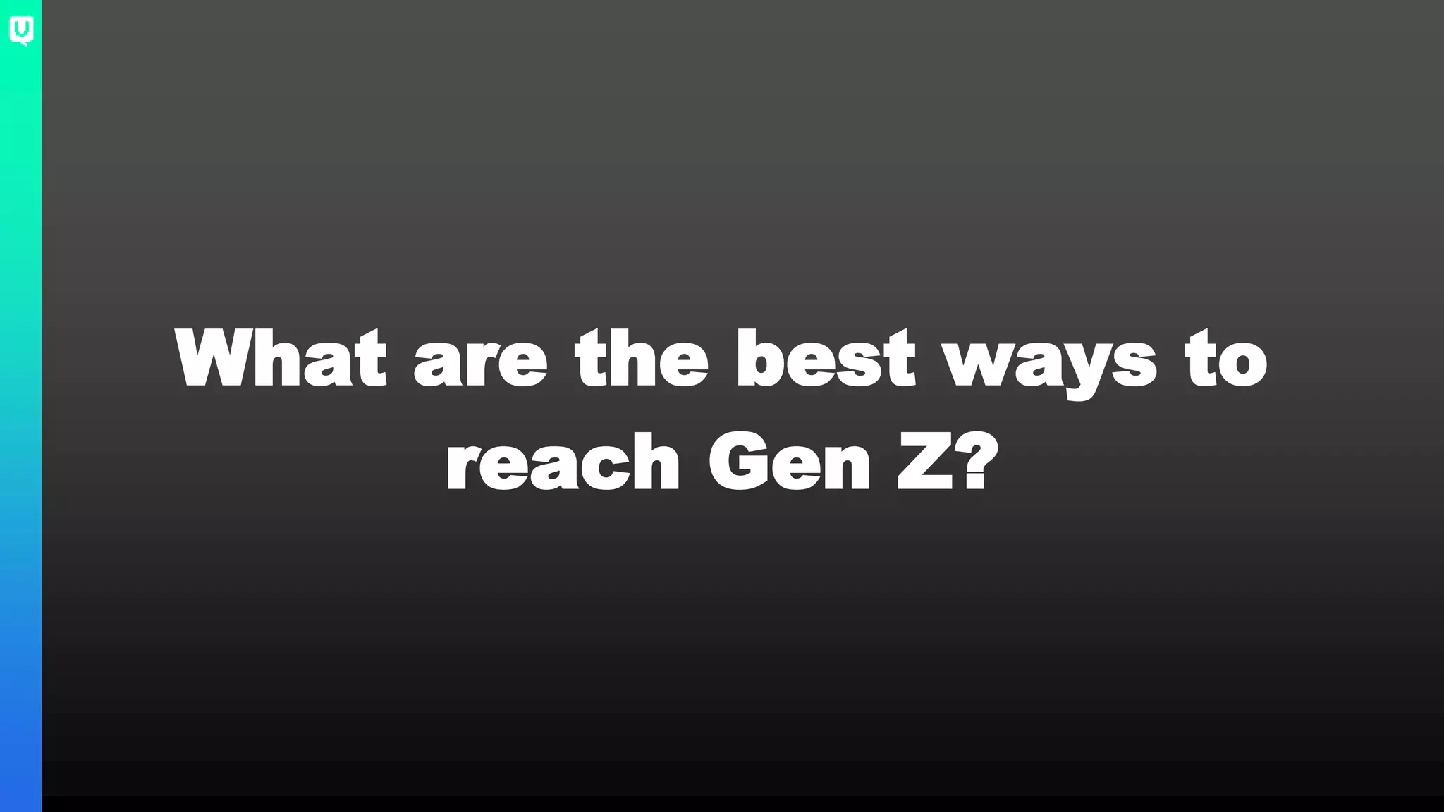 What are the best ways to
reach Gen Z?
 