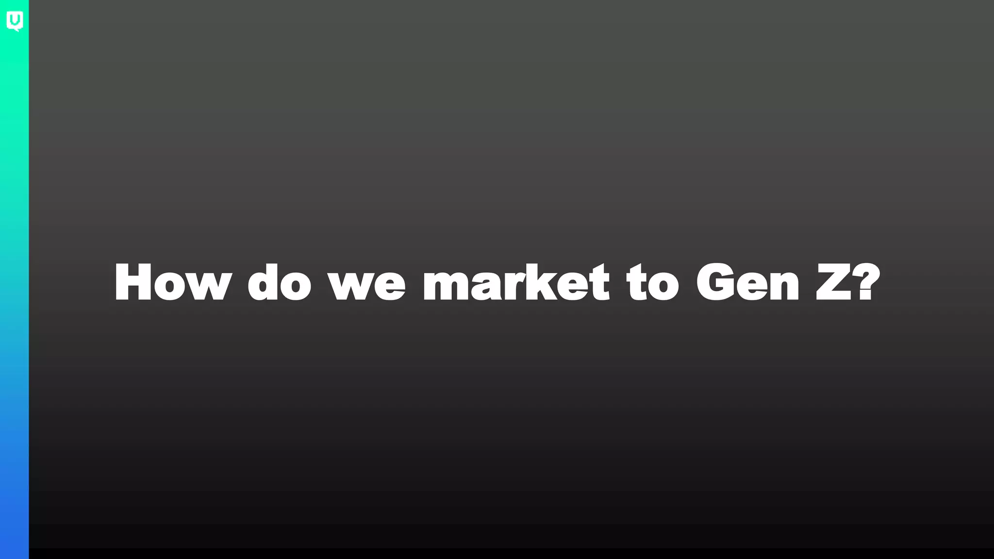 How do we market to Gen Z?
 