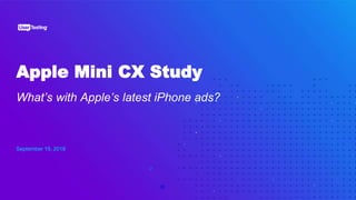 Apple Mini CX Study
September 19, 2018
What’s with Apple’s latest iPhone ads?
 