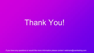 Thank You!
If you have any questions or would like more information please contact: webinars@usertesting.com
 