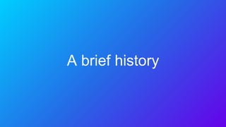 A brief history
 