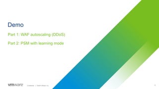 13Confidential │ ©2020 VMware, Inc.
Demo
Part 1: WAF autoscaling (DDoS)
Part 2: PSM with learning mode
 