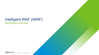 5Confidential │ ©2020 VMware, Inc.
Intelligent WAF (iWAF)
Technology overview
 