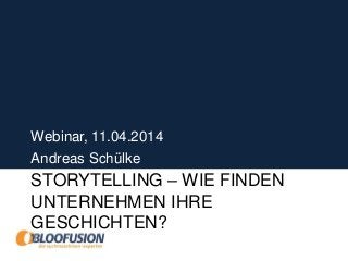 STORYTELLING – WIE FINDEN
UNTERNEHMEN IHRE
GESCHICHTEN?
Webinar, 11.04.2014
Andreas Schülke
 