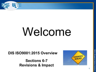 DQS-ULManagementSystemsSolutions©
1
DIS ISO9001:2015 Overview
Welcome
Sections 6-7
Revisions & Impact
 