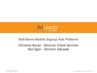 Self-Serve Mobile Signup Ads Platform
Christine Kevan - Director Client Services 
       Dan Egan - Director AdLeads 
 