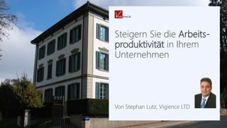 Steigern Sie die Arbeits-
produktivität in Ihrem
Unternehmen
Von Stephan Lutz, Vigience LTD
 