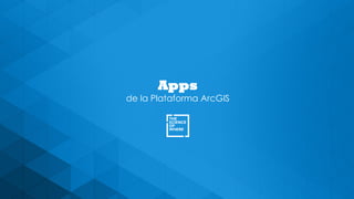 Apps
de la Plataforma ArcGIS
 