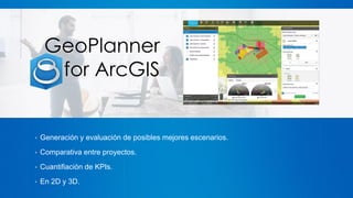 • Generación y evaluación de posibles mejores escenarios.
• Comparativa entre proyectos.
• Cuantifiación de KPIs.
• En 2D y 3D.
GeoPlanner
for ArcGIS
 