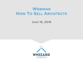 WEBINAR
HOW TO SELL ARCHITECTS
JUNE 16, 2016
 