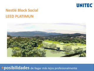 Nestlé Block Social
LEED PLATIMUN
+posibilidades de llegar más lejos profesionalmente
 