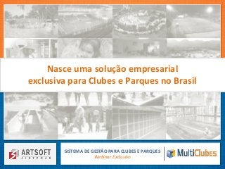 SISTEMA DE GESTÃO PARA CLUBES E PARQUES
Webinar Exclusivo
Nasce uma solução empresarial
exclusiva para Clubes e Parques no Brasil
 