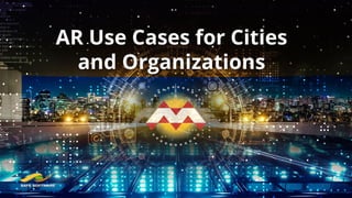 AR Use Cases for Cities
and Organizations
 