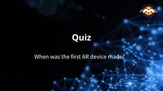 Quiz
When was the first AR device made?
 