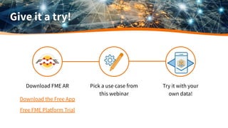 Give it a try!
Download FME AR Pick a use case from
this webinar
Try it with your
own data!
Download the Free App
Free FME Platform Trial
 