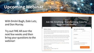 Upcoming Webinar
With Dmitri Bagh, Dale Lutz,
and Don Murray.
Try out FME AR over the
next few weeks and then
bring your questions to the
webinar!
 