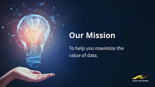 Our Mission
To help you maximize the
value of data.
 