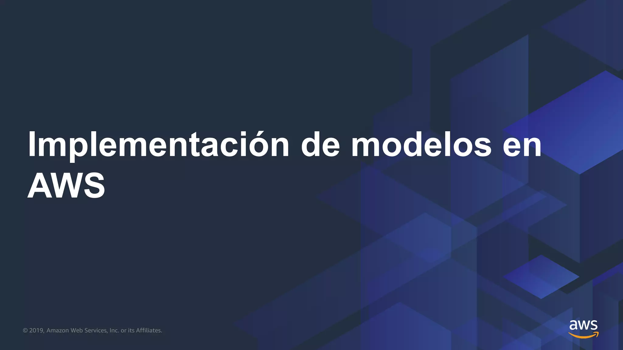 © 2019, Amazon Web Services, Inc. or its Affiliates.
Implementación de modelos en
AWS
 