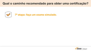 Qual o caminho recomendado para obter uma certificação?
7ª etapa: faça um exame simulado.
 