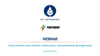 WEBINAR
Como conhecer seus clientes e desenvolver relacionamentos de longo prazo
Dezembro 2014
 
