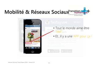 Mobilité & Réseaux Sociaux
44
• Tout le monde aime être
“liké”…
• Et…il y a une APP pour ça !
Internet Security Threat Report 2014 :: Volume 19
 