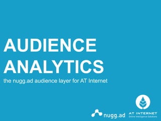 © COPYRIGHT 2013ONLINE INTELLIGENCE SOLUTIONS
AUDIENCE
ANALYTICS
the nugg.ad audience layer for AT Internet
 
