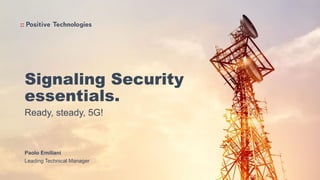 Signaling Security
essentials.
Ready, steady, 5G!
Paolo Emiliani
Leading Technical Manager
 