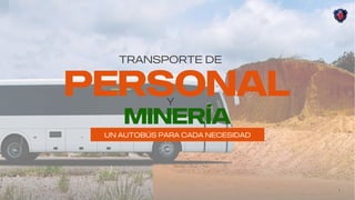 Minería
Personal
1
UN AUTOBÚS PARA CADA NECESIDAD
Transporte de
y
 