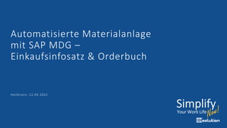 Automatisierte Materialanlage
mit SAP MDG –
Einkaufsinfosatz & Orderbuch
Heilbronn, 12.04.2022
 