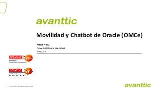 © avanttic Consultoría Tecnológica, S.L1
Movilidad y Chatbot de Oracle (OMCe)
Rafael Prada
Fusion Middleware Consultant
07/06/2018
 