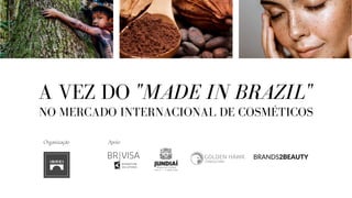 A VEZ DO "MADE IN BRAZIL"
NO MERCADO INTERNACIONAL DE COSMÉTICOS
Apoio
Organização
BRANDS2BEAUTY
 