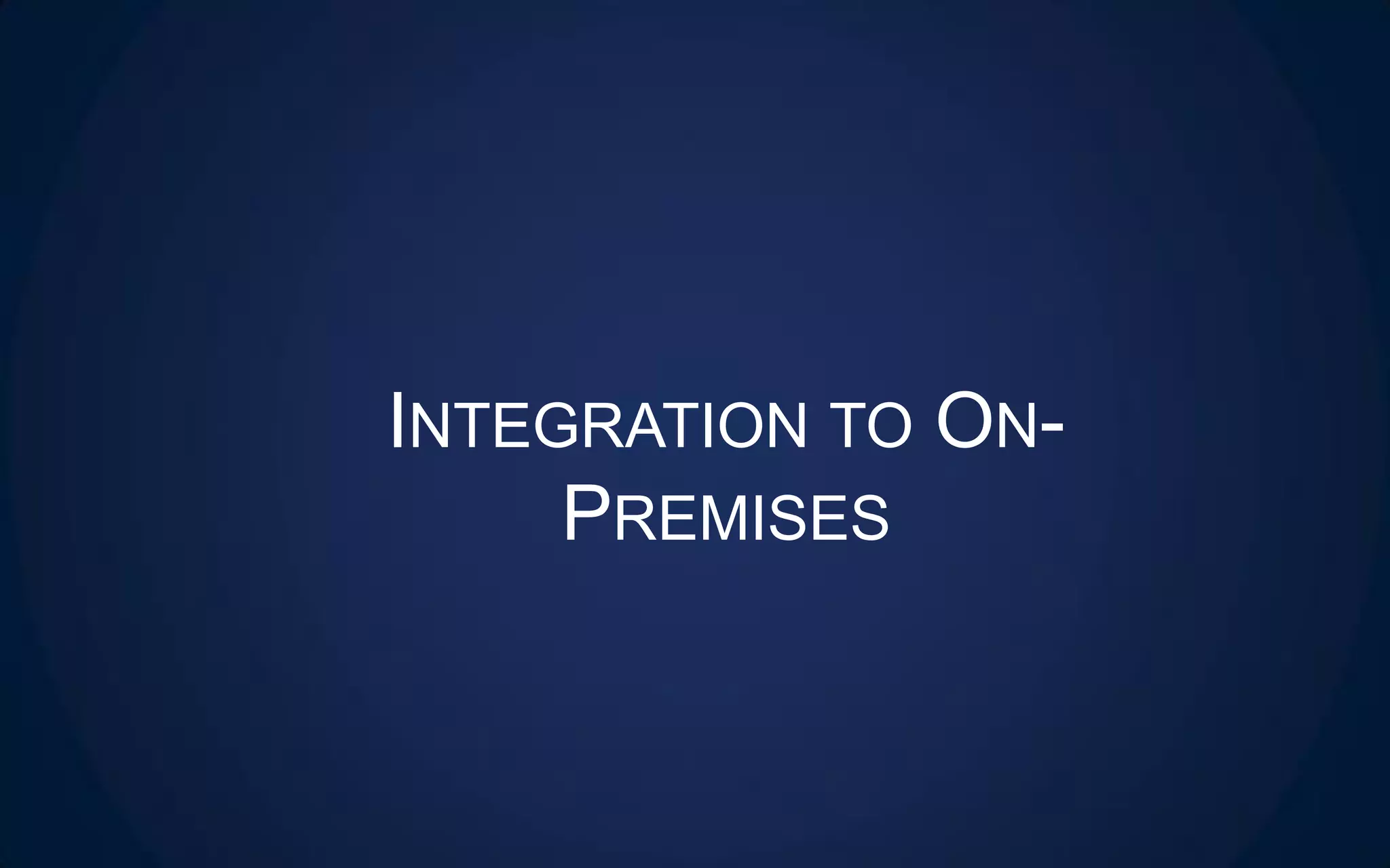 INTEGRATION TO ON-
PREMISES
 