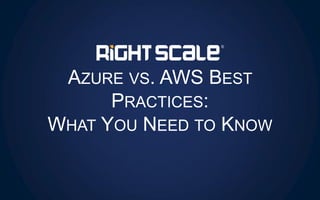 AZURE VS. AWS BEST
PRACTICES:
WHAT YOU NEED TO KNOW
 