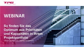 WEBINAR
So finden Sie das
Optimum aus Prioritäten
und Kapazitäten in Ihrem
Projektportfolio
Johann Strasser & Dr. Thomas Henkelmann
 