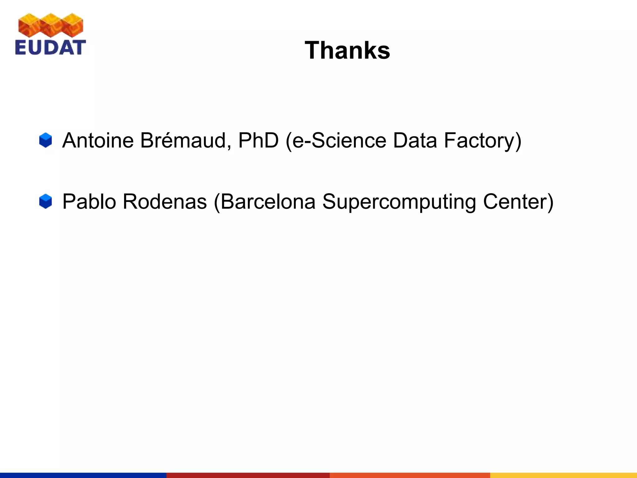 Thanks
Antoine Brémaud, PhD (e-Science Data Factory)
Pablo Rodenas (Barcelona Supercomputing Center)
 