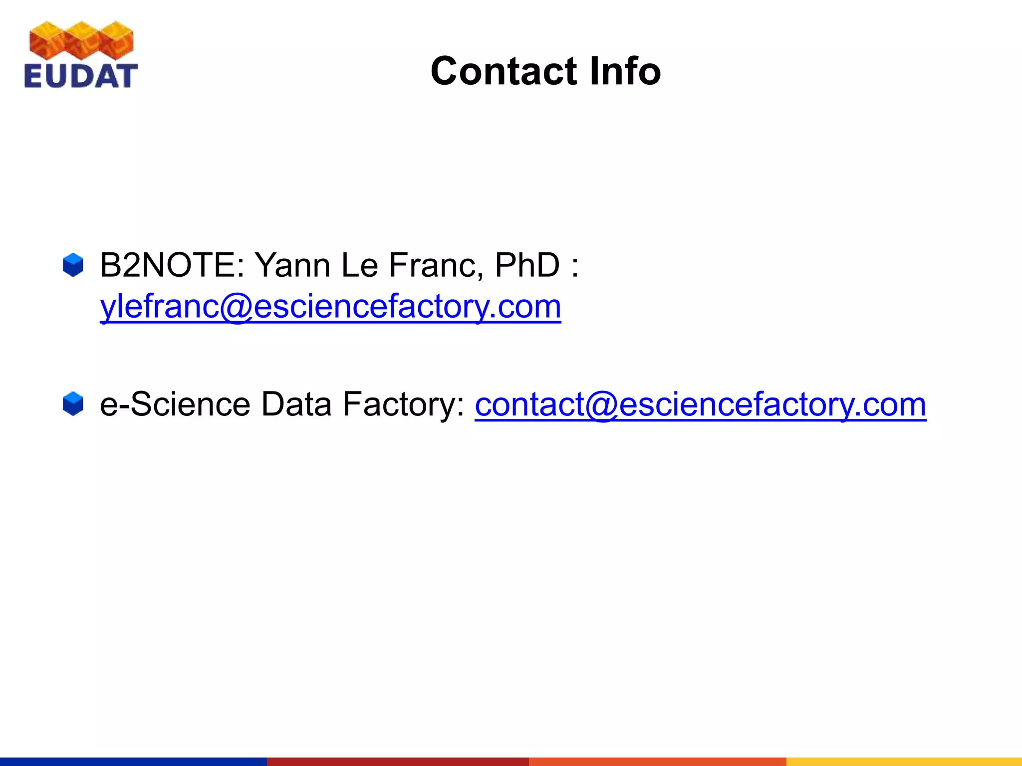 Contact Info
B2NOTE: Yann Le Franc, PhD :
ylefranc@esciencefactory.com
e-Science Data Factory: contact@esciencefactory.com
 