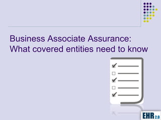 Business Associate Assurance:
What covered entities need to know
 