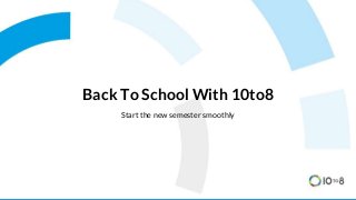 Back To School With 10to8
Start the new semester smoothly
 